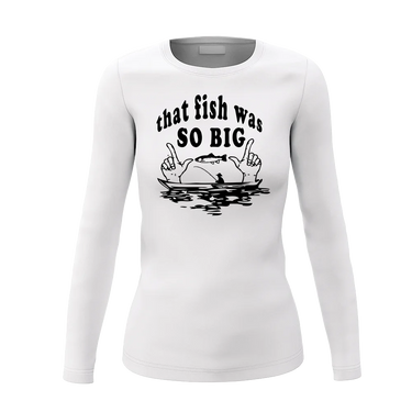 That Fish Was So Big Women Long Sleeve Shirt